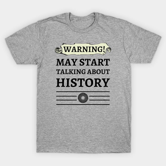 Warning May Start Talking About History T-Shirt by kiwiana